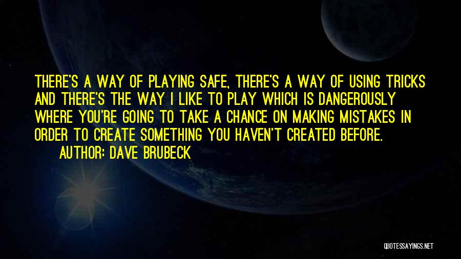 Dave Brubeck Quotes: There's A Way Of Playing Safe, There's A Way Of Using Tricks And There's The Way I Like To Play