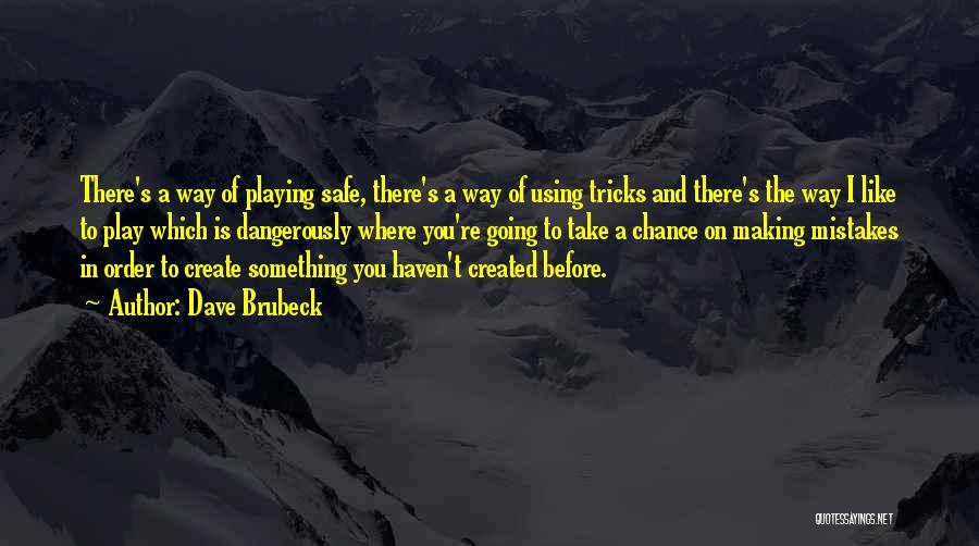 Dave Brubeck Quotes: There's A Way Of Playing Safe, There's A Way Of Using Tricks And There's The Way I Like To Play