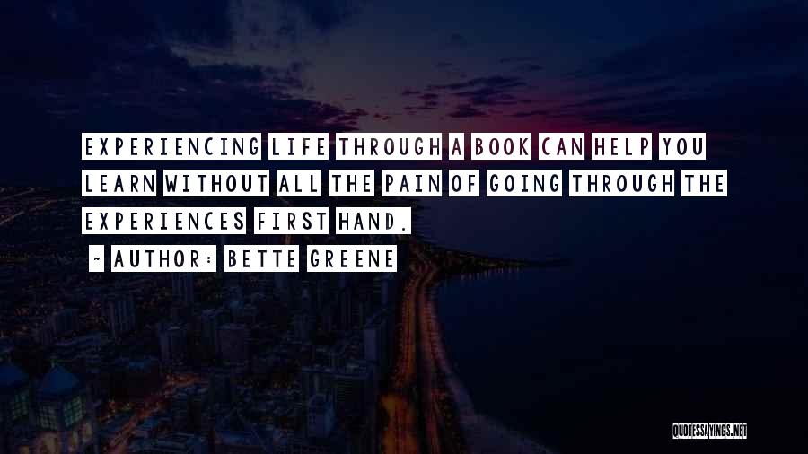 Bette Greene Quotes: Experiencing Life Through A Book Can Help You Learn Without All The Pain Of Going Through The Experiences First Hand.