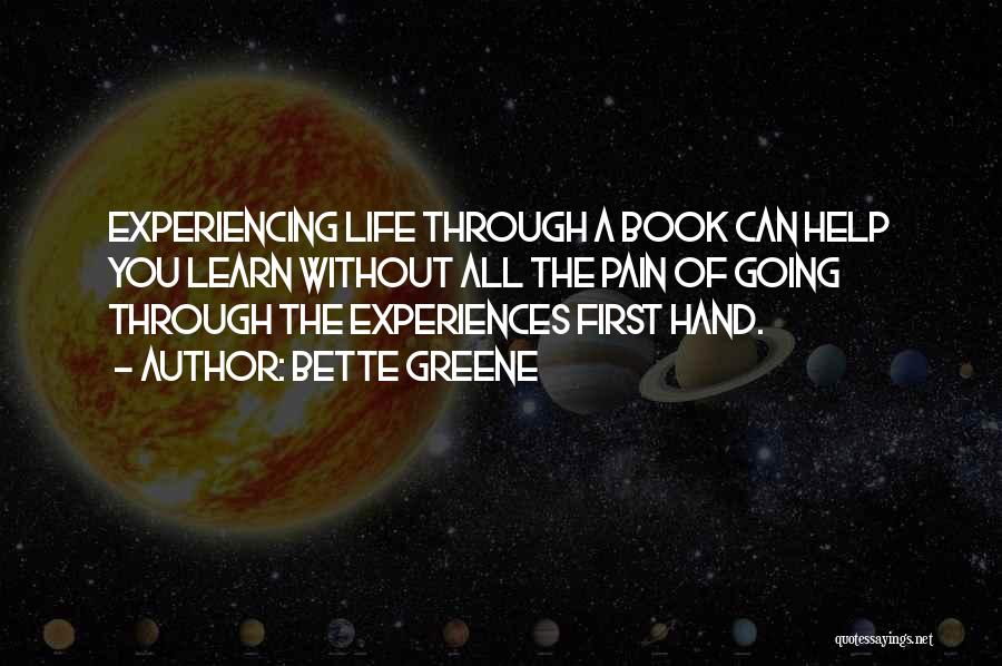 Bette Greene Quotes: Experiencing Life Through A Book Can Help You Learn Without All The Pain Of Going Through The Experiences First Hand.