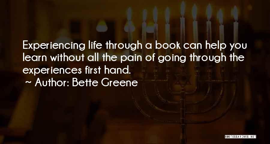 Bette Greene Quotes: Experiencing Life Through A Book Can Help You Learn Without All The Pain Of Going Through The Experiences First Hand.