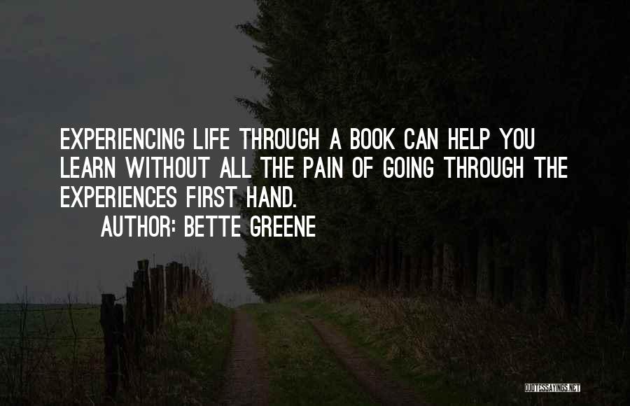 Bette Greene Quotes: Experiencing Life Through A Book Can Help You Learn Without All The Pain Of Going Through The Experiences First Hand.