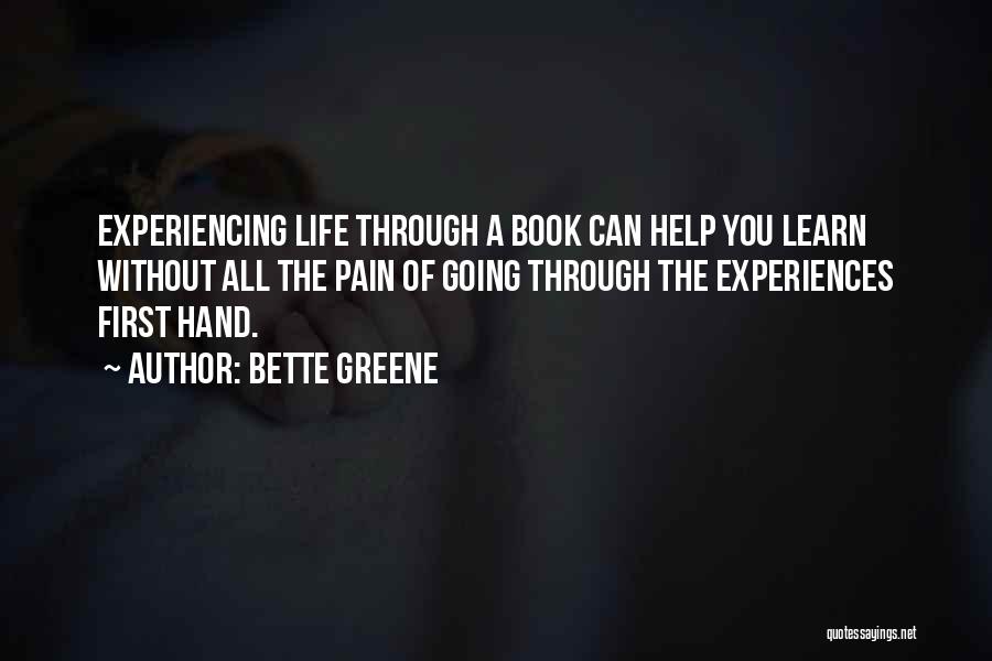 Bette Greene Quotes: Experiencing Life Through A Book Can Help You Learn Without All The Pain Of Going Through The Experiences First Hand.