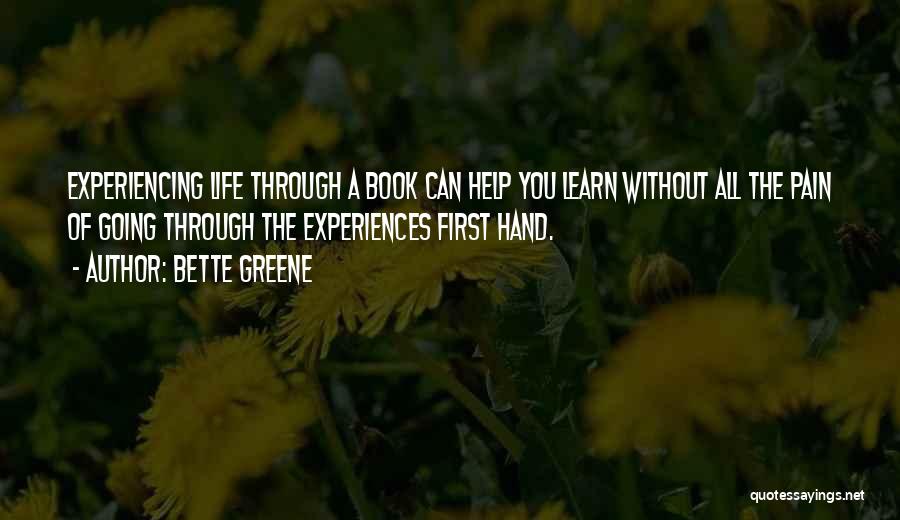 Bette Greene Quotes: Experiencing Life Through A Book Can Help You Learn Without All The Pain Of Going Through The Experiences First Hand.