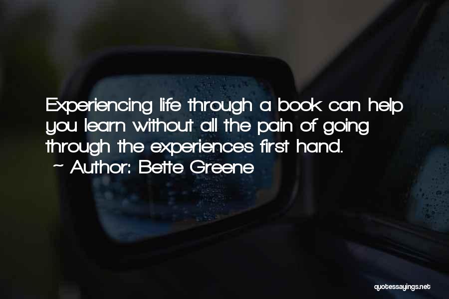 Bette Greene Quotes: Experiencing Life Through A Book Can Help You Learn Without All The Pain Of Going Through The Experiences First Hand.