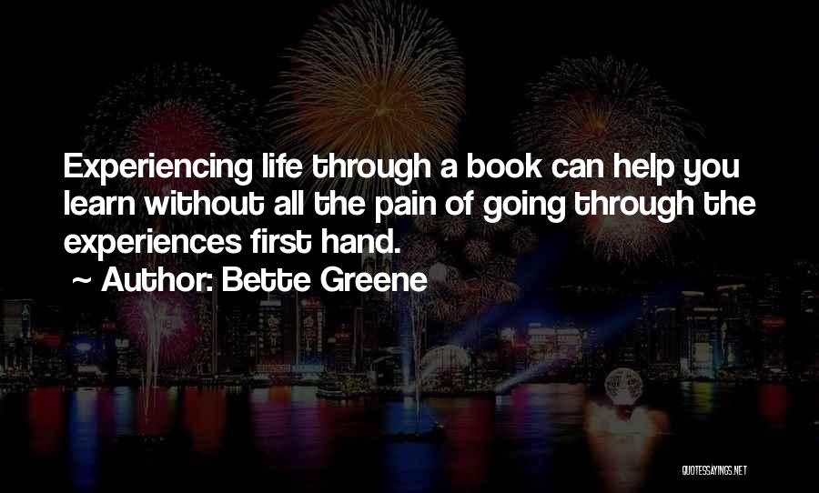 Bette Greene Quotes: Experiencing Life Through A Book Can Help You Learn Without All The Pain Of Going Through The Experiences First Hand.