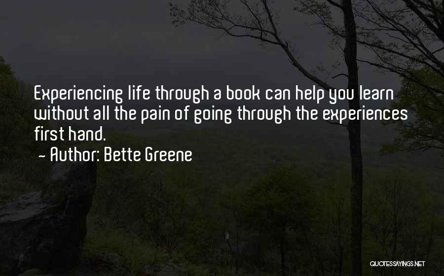 Bette Greene Quotes: Experiencing Life Through A Book Can Help You Learn Without All The Pain Of Going Through The Experiences First Hand.