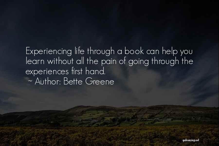 Bette Greene Quotes: Experiencing Life Through A Book Can Help You Learn Without All The Pain Of Going Through The Experiences First Hand.