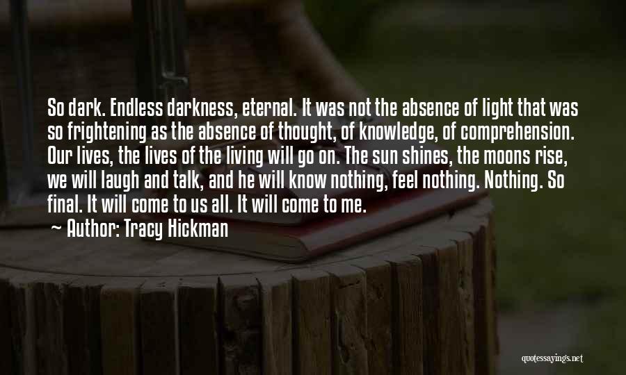 Tracy Hickman Quotes: So Dark. Endless Darkness, Eternal. It Was Not The Absence Of Light That Was So Frightening As The Absence Of
