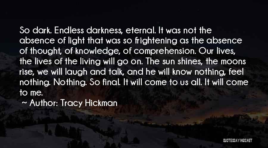 Tracy Hickman Quotes: So Dark. Endless Darkness, Eternal. It Was Not The Absence Of Light That Was So Frightening As The Absence Of