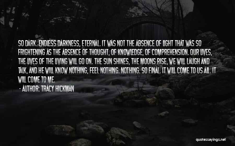 Tracy Hickman Quotes: So Dark. Endless Darkness, Eternal. It Was Not The Absence Of Light That Was So Frightening As The Absence Of