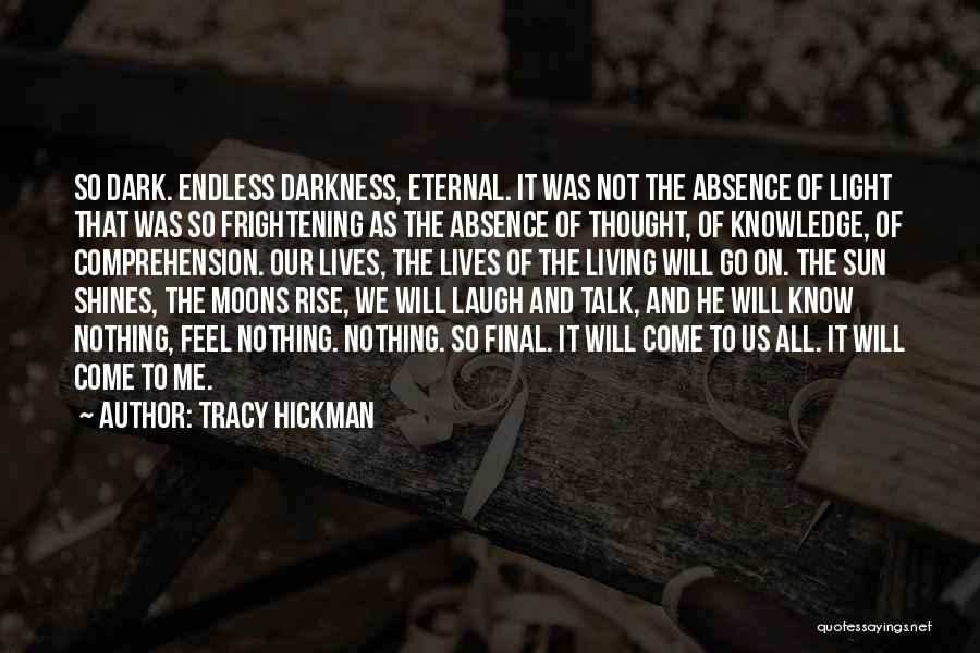 Tracy Hickman Quotes: So Dark. Endless Darkness, Eternal. It Was Not The Absence Of Light That Was So Frightening As The Absence Of