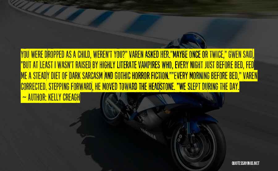 Kelly Creagh Quotes: You Were Dropped As A Child, Weren't You? Varen Asked Her.maybe Once Or Twice, Gwen Said, But At Least I