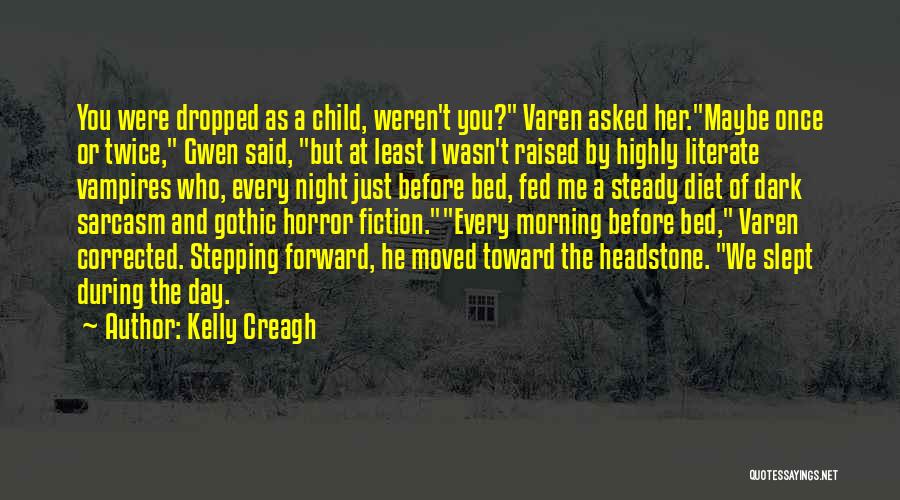 Kelly Creagh Quotes: You Were Dropped As A Child, Weren't You? Varen Asked Her.maybe Once Or Twice, Gwen Said, But At Least I