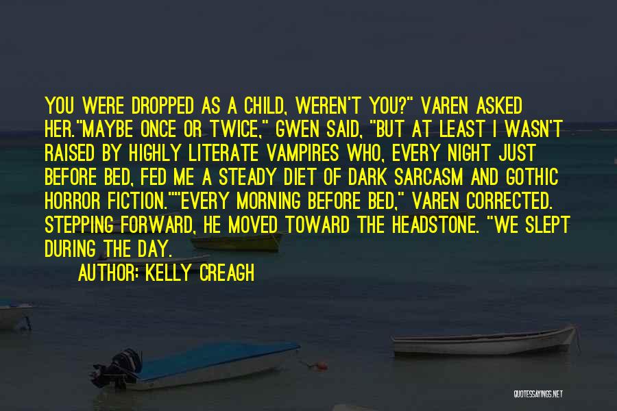 Kelly Creagh Quotes: You Were Dropped As A Child, Weren't You? Varen Asked Her.maybe Once Or Twice, Gwen Said, But At Least I