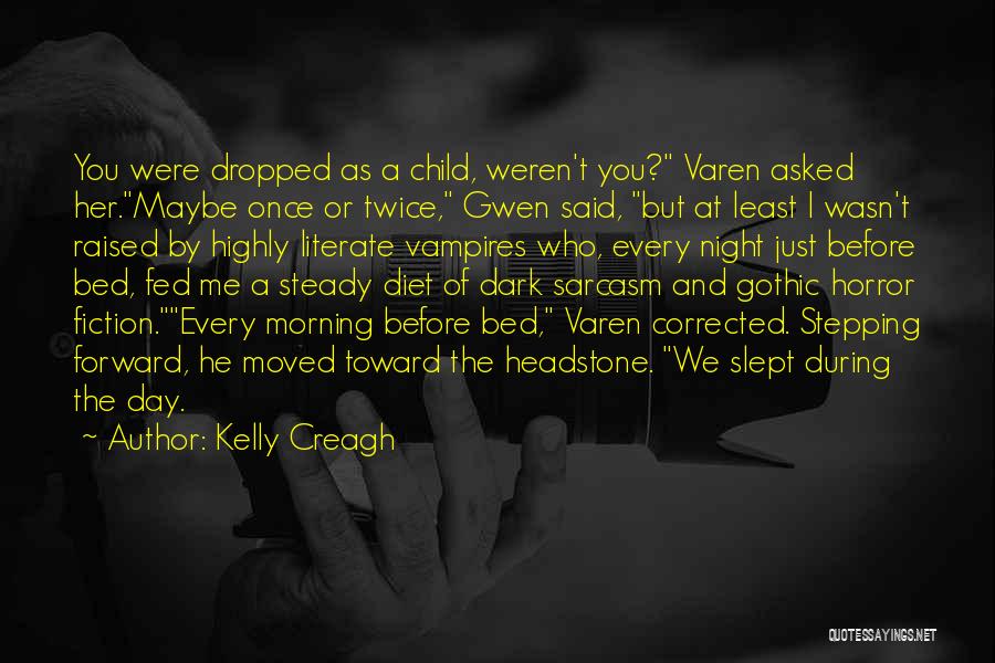 Kelly Creagh Quotes: You Were Dropped As A Child, Weren't You? Varen Asked Her.maybe Once Or Twice, Gwen Said, But At Least I