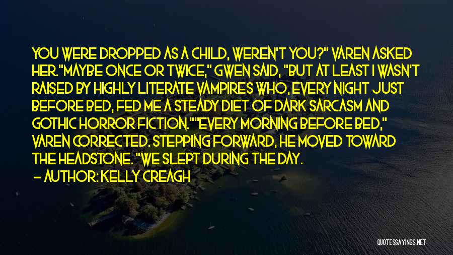 Kelly Creagh Quotes: You Were Dropped As A Child, Weren't You? Varen Asked Her.maybe Once Or Twice, Gwen Said, But At Least I