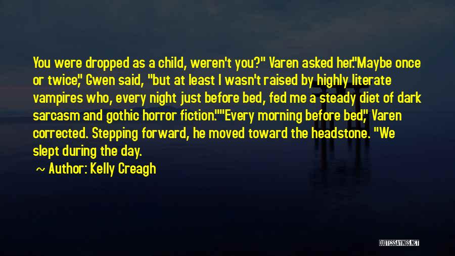 Kelly Creagh Quotes: You Were Dropped As A Child, Weren't You? Varen Asked Her.maybe Once Or Twice, Gwen Said, But At Least I