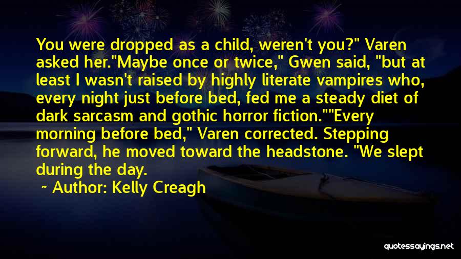 Kelly Creagh Quotes: You Were Dropped As A Child, Weren't You? Varen Asked Her.maybe Once Or Twice, Gwen Said, But At Least I