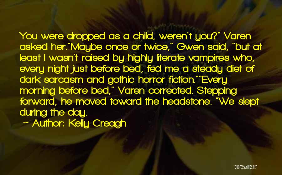 Kelly Creagh Quotes: You Were Dropped As A Child, Weren't You? Varen Asked Her.maybe Once Or Twice, Gwen Said, But At Least I