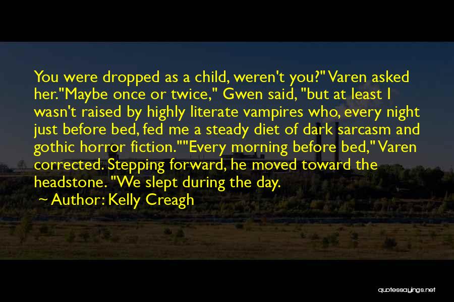 Kelly Creagh Quotes: You Were Dropped As A Child, Weren't You? Varen Asked Her.maybe Once Or Twice, Gwen Said, But At Least I