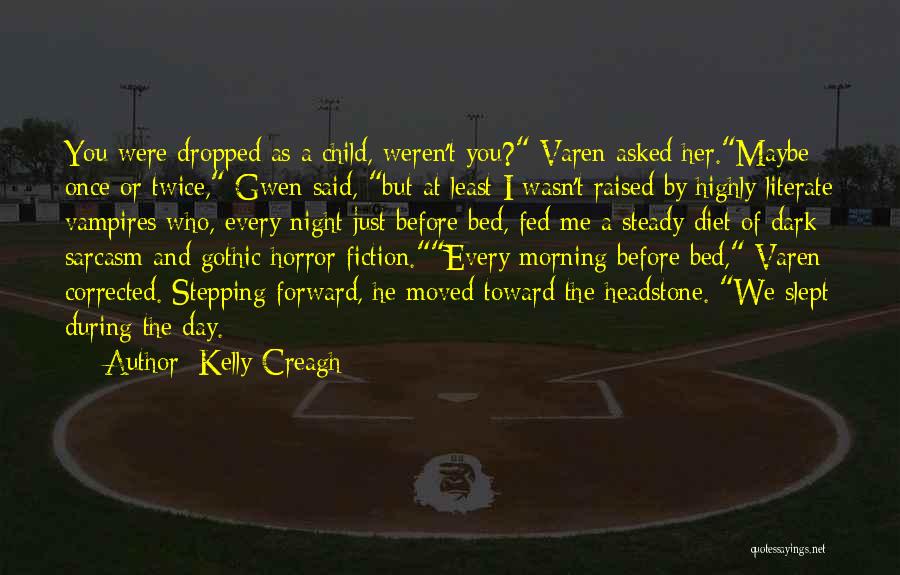 Kelly Creagh Quotes: You Were Dropped As A Child, Weren't You? Varen Asked Her.maybe Once Or Twice, Gwen Said, But At Least I