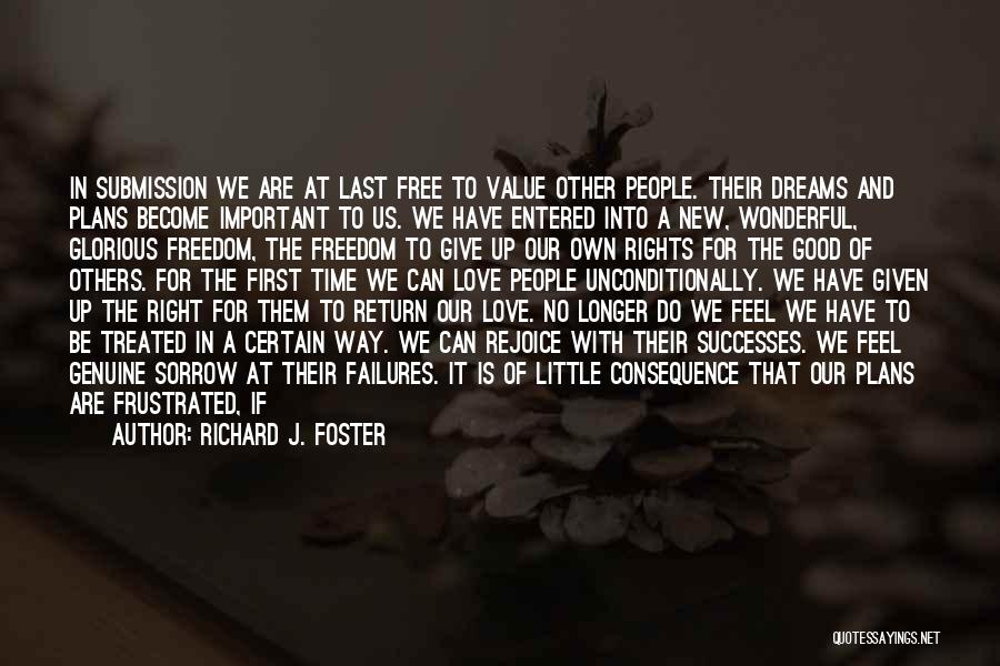 Richard J. Foster Quotes: In Submission We Are At Last Free To Value Other People. Their Dreams And Plans Become Important To Us. We