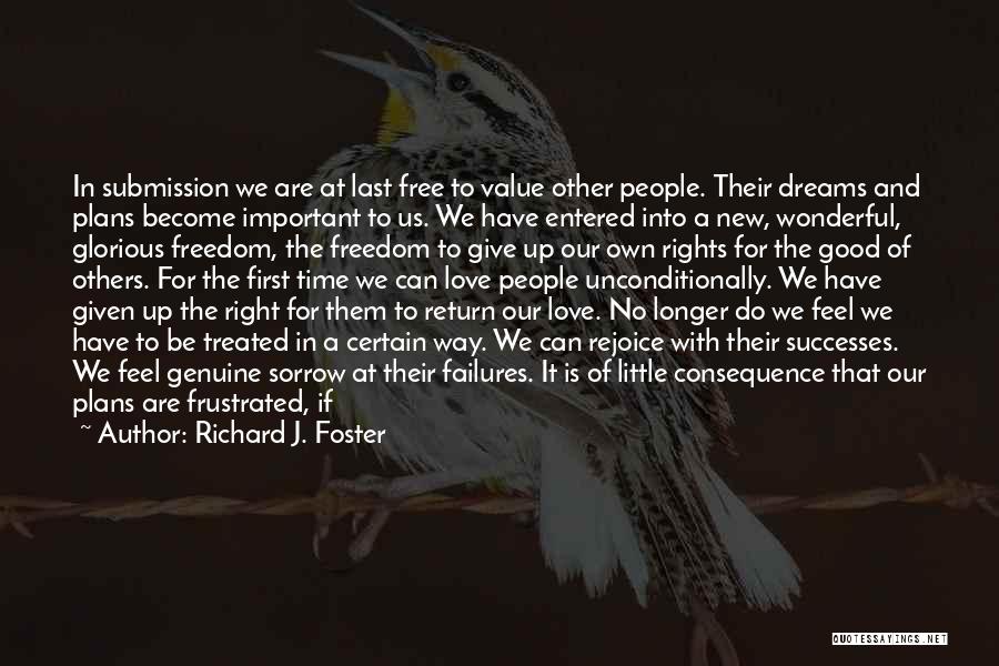 Richard J. Foster Quotes: In Submission We Are At Last Free To Value Other People. Their Dreams And Plans Become Important To Us. We