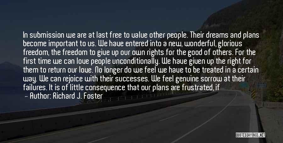 Richard J. Foster Quotes: In Submission We Are At Last Free To Value Other People. Their Dreams And Plans Become Important To Us. We