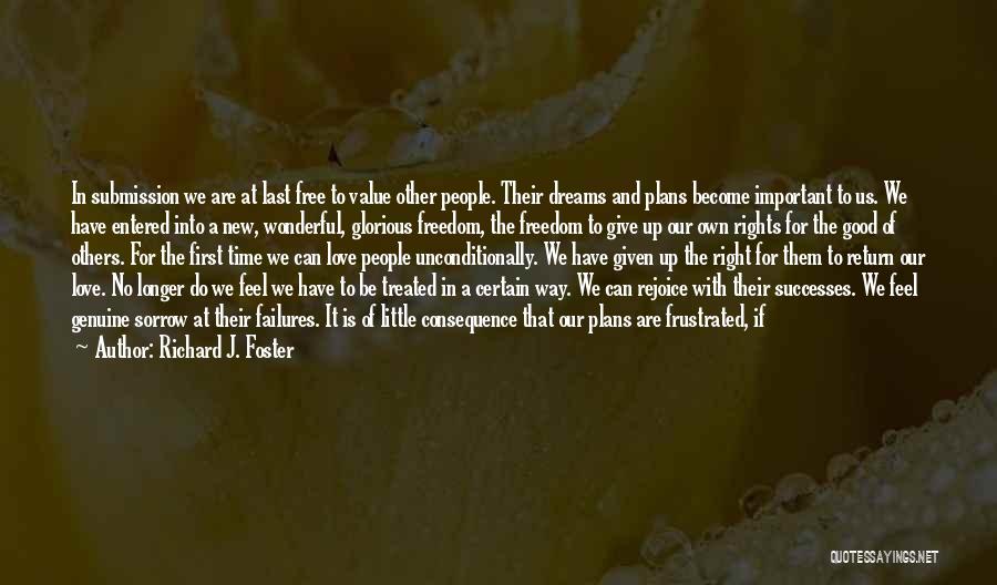 Richard J. Foster Quotes: In Submission We Are At Last Free To Value Other People. Their Dreams And Plans Become Important To Us. We