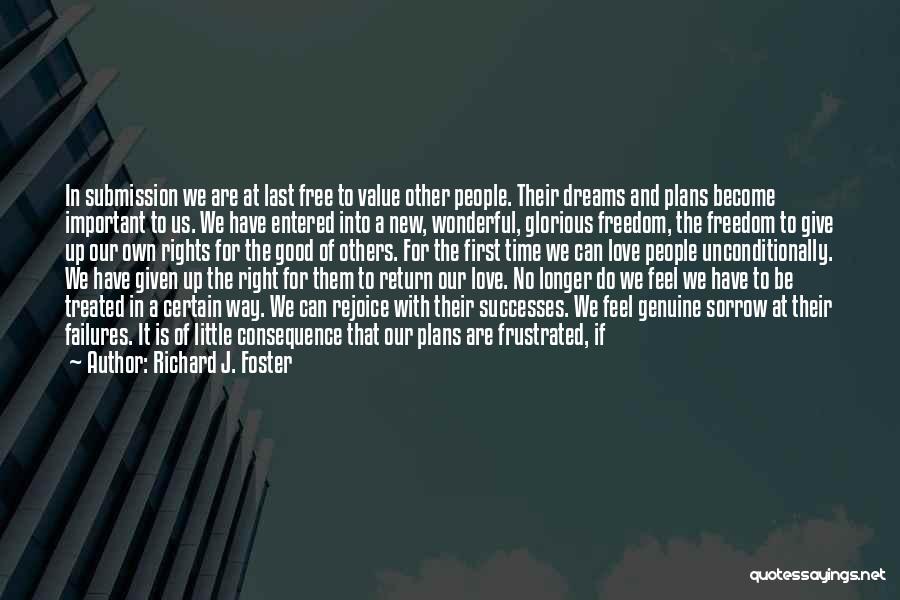 Richard J. Foster Quotes: In Submission We Are At Last Free To Value Other People. Their Dreams And Plans Become Important To Us. We