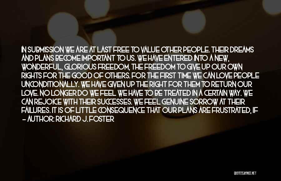 Richard J. Foster Quotes: In Submission We Are At Last Free To Value Other People. Their Dreams And Plans Become Important To Us. We