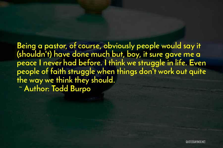 Todd Burpo Quotes: Being A Pastor, Of Course, Obviously People Would Say It (shouldn't) Have Done Much But, Boy, It Sure Gave Me