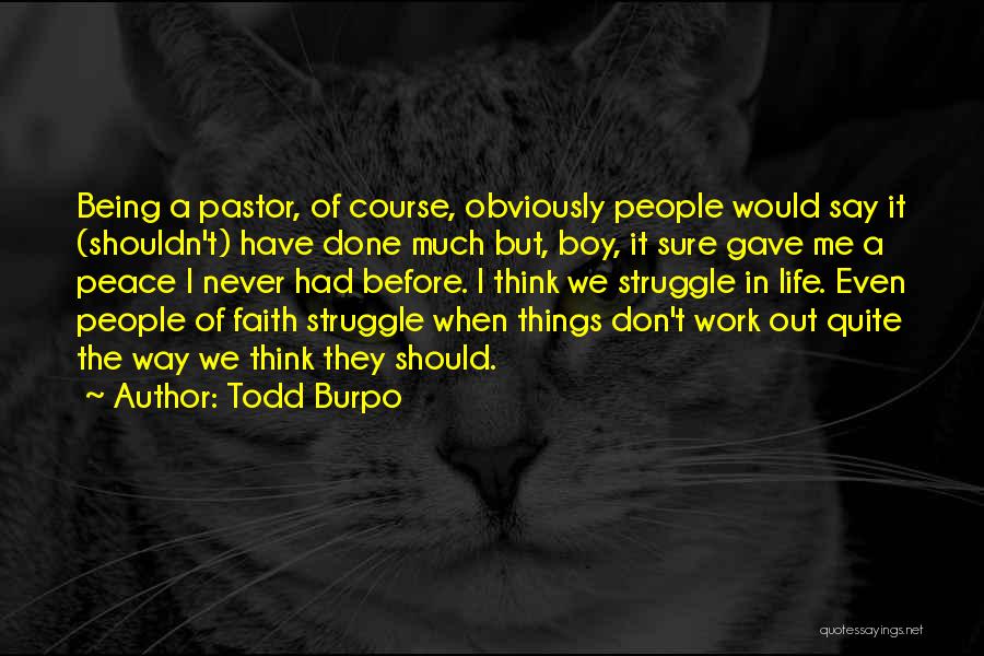 Todd Burpo Quotes: Being A Pastor, Of Course, Obviously People Would Say It (shouldn't) Have Done Much But, Boy, It Sure Gave Me