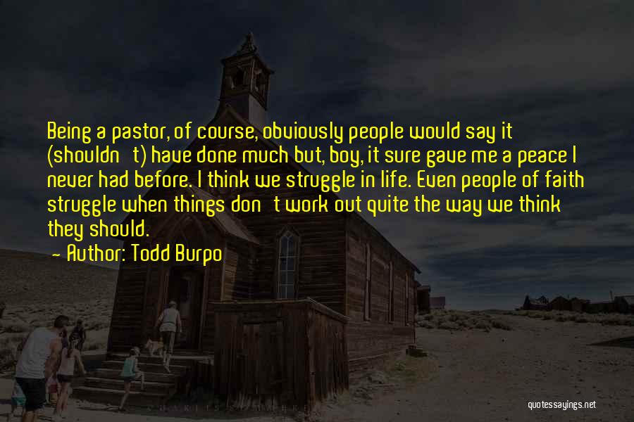 Todd Burpo Quotes: Being A Pastor, Of Course, Obviously People Would Say It (shouldn't) Have Done Much But, Boy, It Sure Gave Me