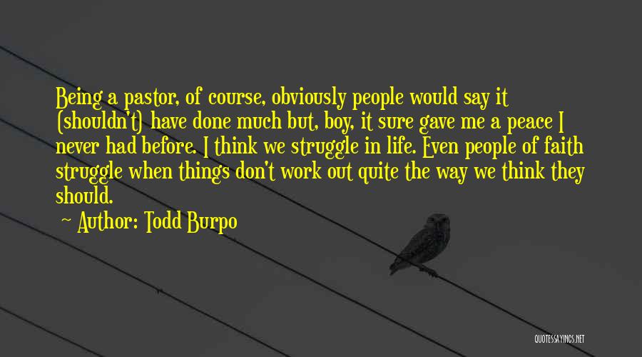 Todd Burpo Quotes: Being A Pastor, Of Course, Obviously People Would Say It (shouldn't) Have Done Much But, Boy, It Sure Gave Me
