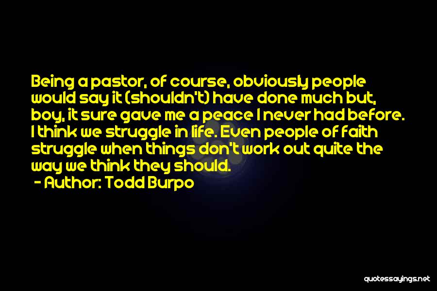 Todd Burpo Quotes: Being A Pastor, Of Course, Obviously People Would Say It (shouldn't) Have Done Much But, Boy, It Sure Gave Me