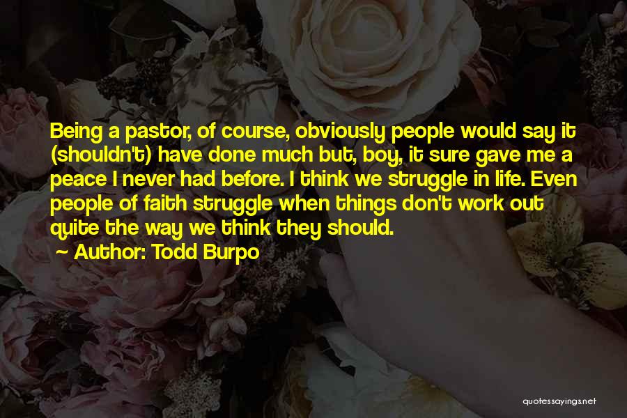 Todd Burpo Quotes: Being A Pastor, Of Course, Obviously People Would Say It (shouldn't) Have Done Much But, Boy, It Sure Gave Me