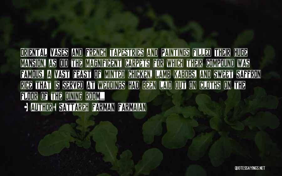 Sattareh Farman Farmaian Quotes: Oriental Vases And French Tapestries And Paintings Filled Their Huge Mansion, As Did The Magnificent Carpets For Which Their Compound