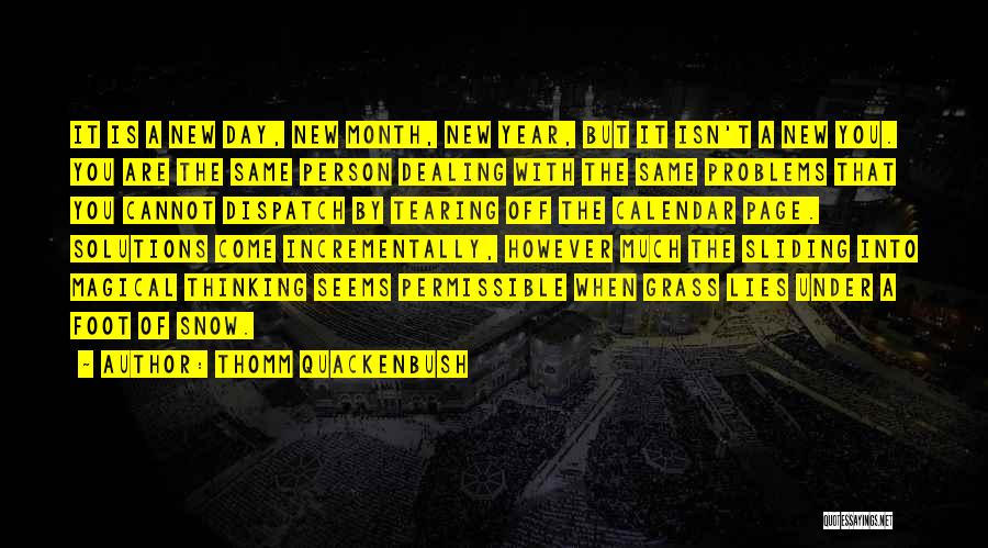 Thomm Quackenbush Quotes: It Is A New Day, New Month, New Year, But It Isn't A New You. You Are The Same Person