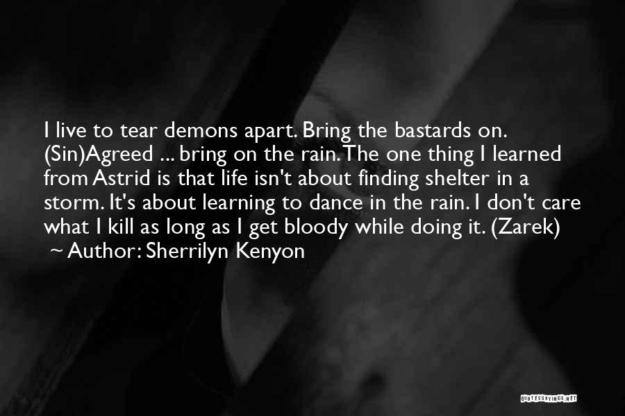 Sherrilyn Kenyon Quotes: I Live To Tear Demons Apart. Bring The Bastards On. (sin)agreed ... Bring On The Rain. The One Thing I