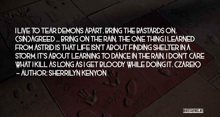 Sherrilyn Kenyon Quotes: I Live To Tear Demons Apart. Bring The Bastards On. (sin)agreed ... Bring On The Rain. The One Thing I