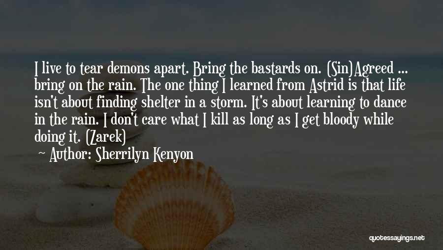 Sherrilyn Kenyon Quotes: I Live To Tear Demons Apart. Bring The Bastards On. (sin)agreed ... Bring On The Rain. The One Thing I