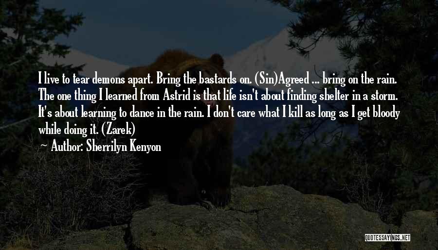 Sherrilyn Kenyon Quotes: I Live To Tear Demons Apart. Bring The Bastards On. (sin)agreed ... Bring On The Rain. The One Thing I