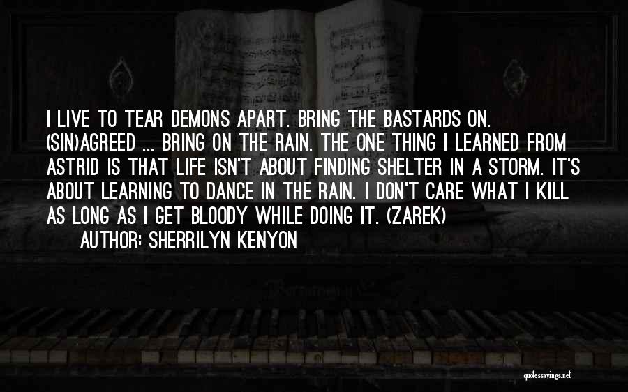 Sherrilyn Kenyon Quotes: I Live To Tear Demons Apart. Bring The Bastards On. (sin)agreed ... Bring On The Rain. The One Thing I