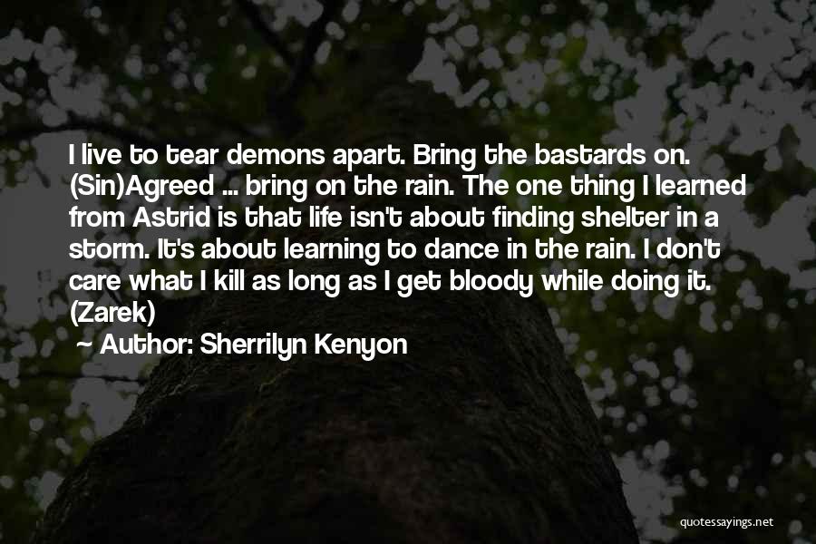 Sherrilyn Kenyon Quotes: I Live To Tear Demons Apart. Bring The Bastards On. (sin)agreed ... Bring On The Rain. The One Thing I