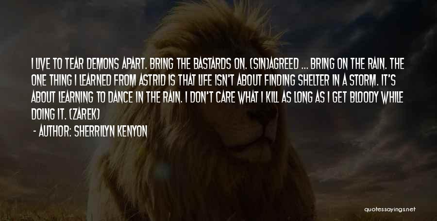 Sherrilyn Kenyon Quotes: I Live To Tear Demons Apart. Bring The Bastards On. (sin)agreed ... Bring On The Rain. The One Thing I