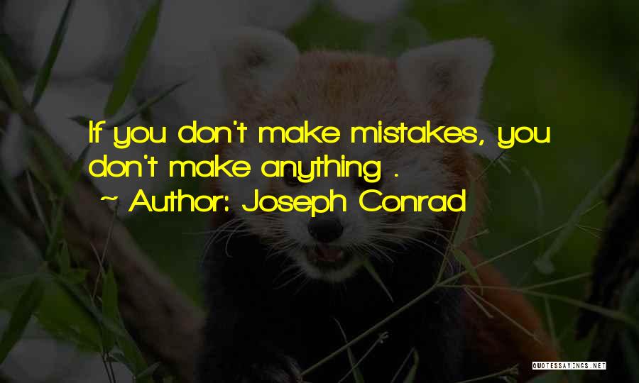 Joseph Conrad Quotes: If You Don't Make Mistakes, You Don't Make Anything .