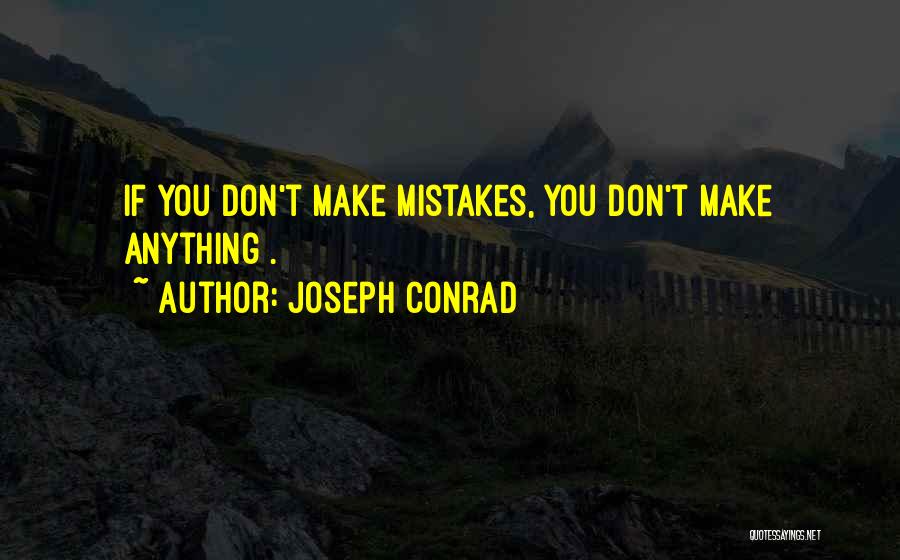 Joseph Conrad Quotes: If You Don't Make Mistakes, You Don't Make Anything .