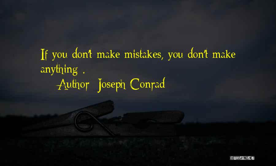 Joseph Conrad Quotes: If You Don't Make Mistakes, You Don't Make Anything .